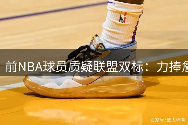 前NBA球员质疑联盟双标：力捧詹皇父子却贬低麦基